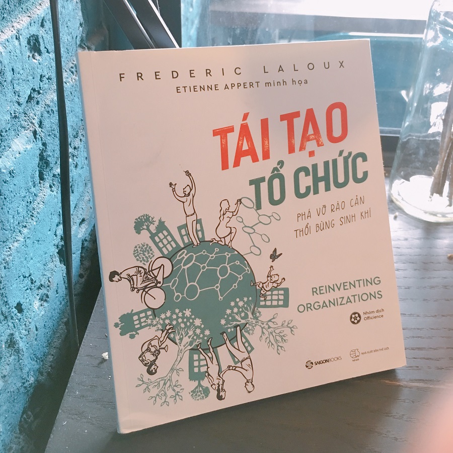 Tái tạo tổ chức: Phá vỡ rào cản, thổi bùng sinh khí (Reinventing Organizations) - Tác giả: Frederic Laloux