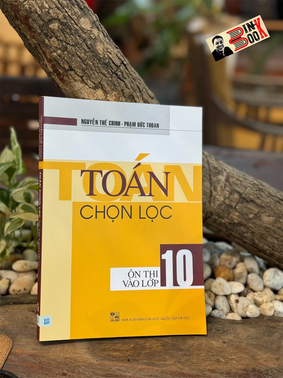 TOÁN CHỌN LỌC ÔN THI VÀO LỚP 10 - Nguyễn Thế Chinh - Phạm Đức Toan - NXB Đại học Quốc Gia Hà Nội.