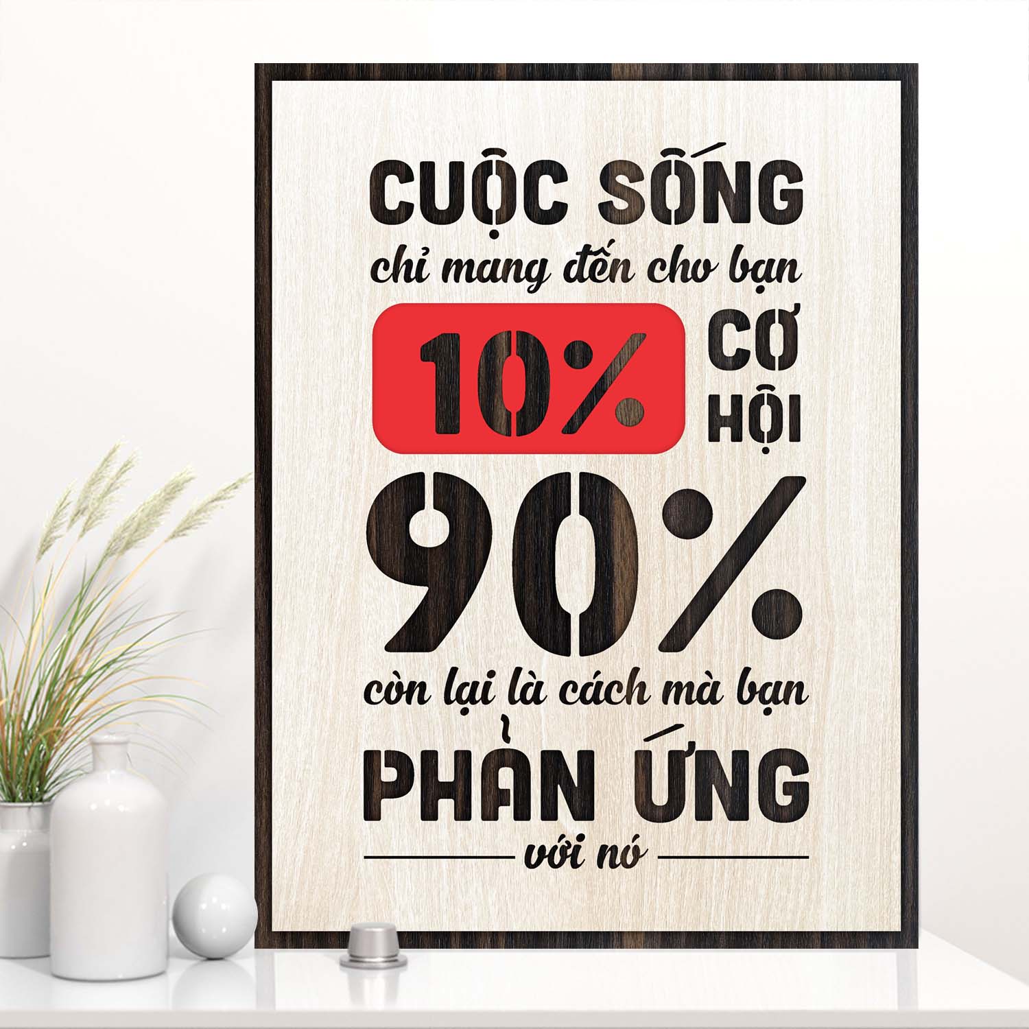 Tranh Gỗ khắc 3D TBIG112: Cuộc sống chỉ mang đến cho bạn 10% cơ hội, 90% còn lại là cách bạn phản ứng với nó