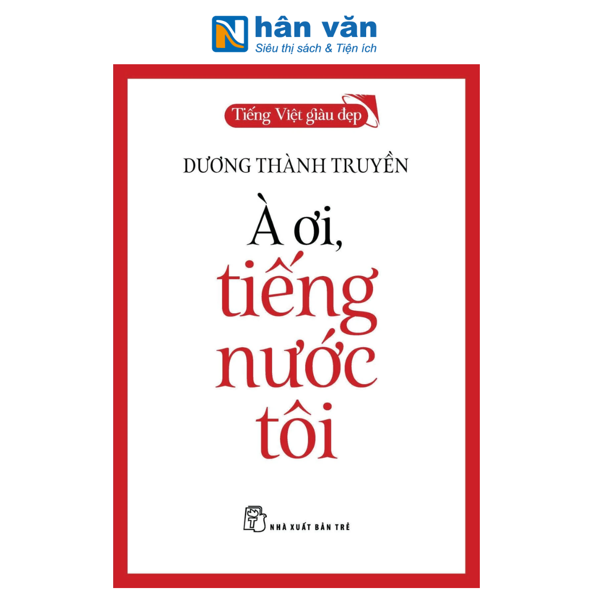 Sách - Tiếng Việt Giàu Đẹp - À Ơi, Tiếng Nước Tôi - Dương Thành Truyền