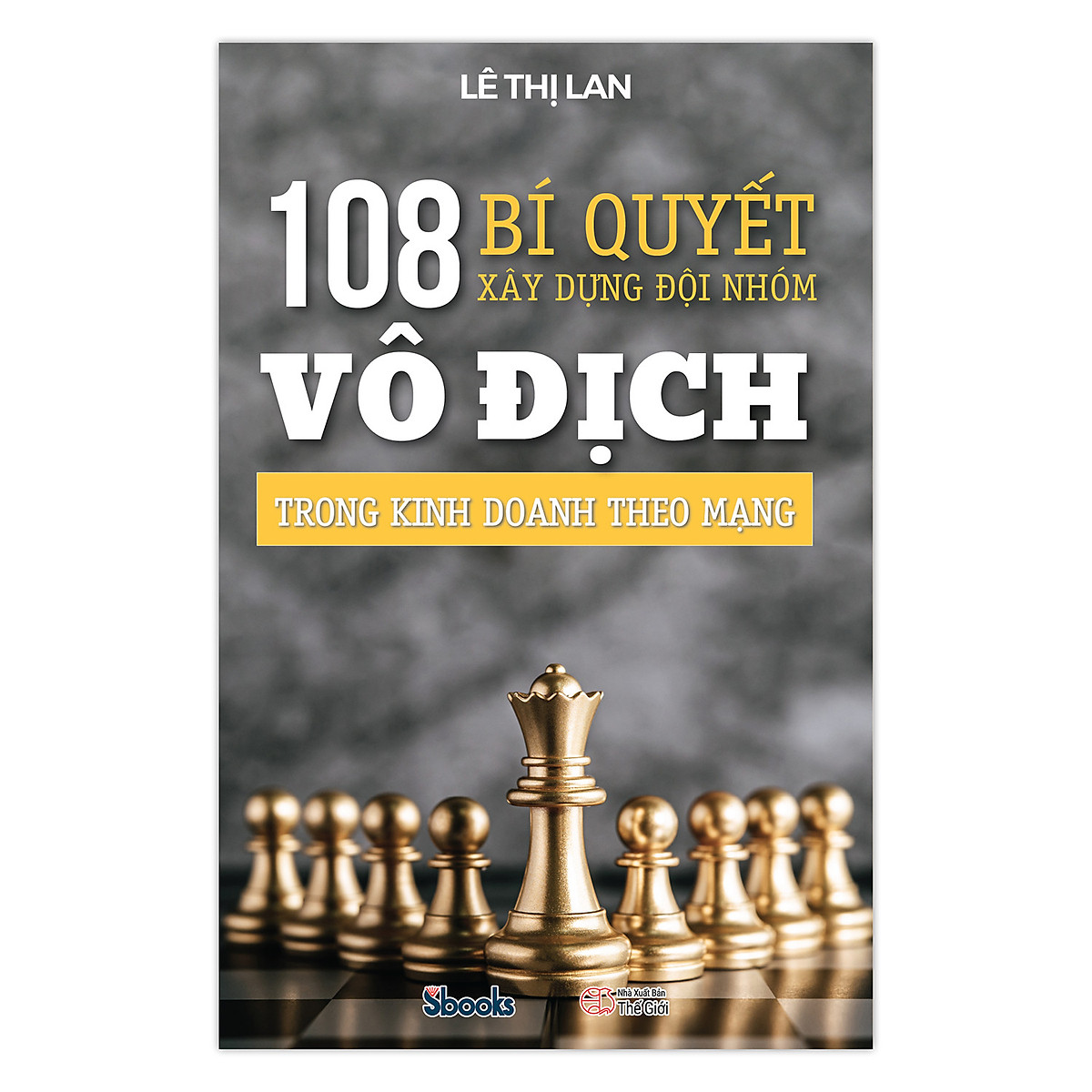 108 BÍ QUYẾT XÂY DỰNG ĐỘI NHÓM TRONG KINH DOANH THEO MẠNG