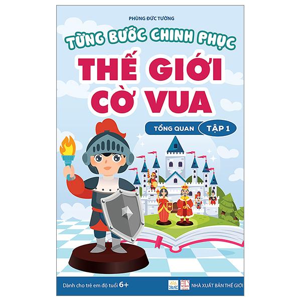 Từng Bước Chinh Phục Thế Giới Cờ Vua - Tổng Quan - Tập 1 (Tái Bản 2023)