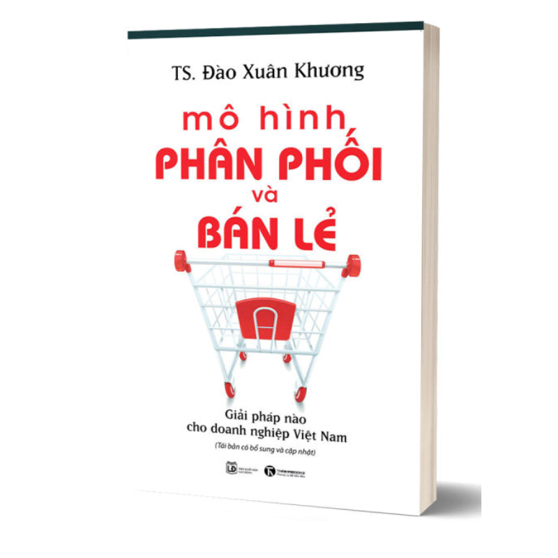 Mô Hình Phân Phối Và Bán Lẻ - Giải Pháp Cho Doanh Nghiệp Việt Nam (Tái Bản)