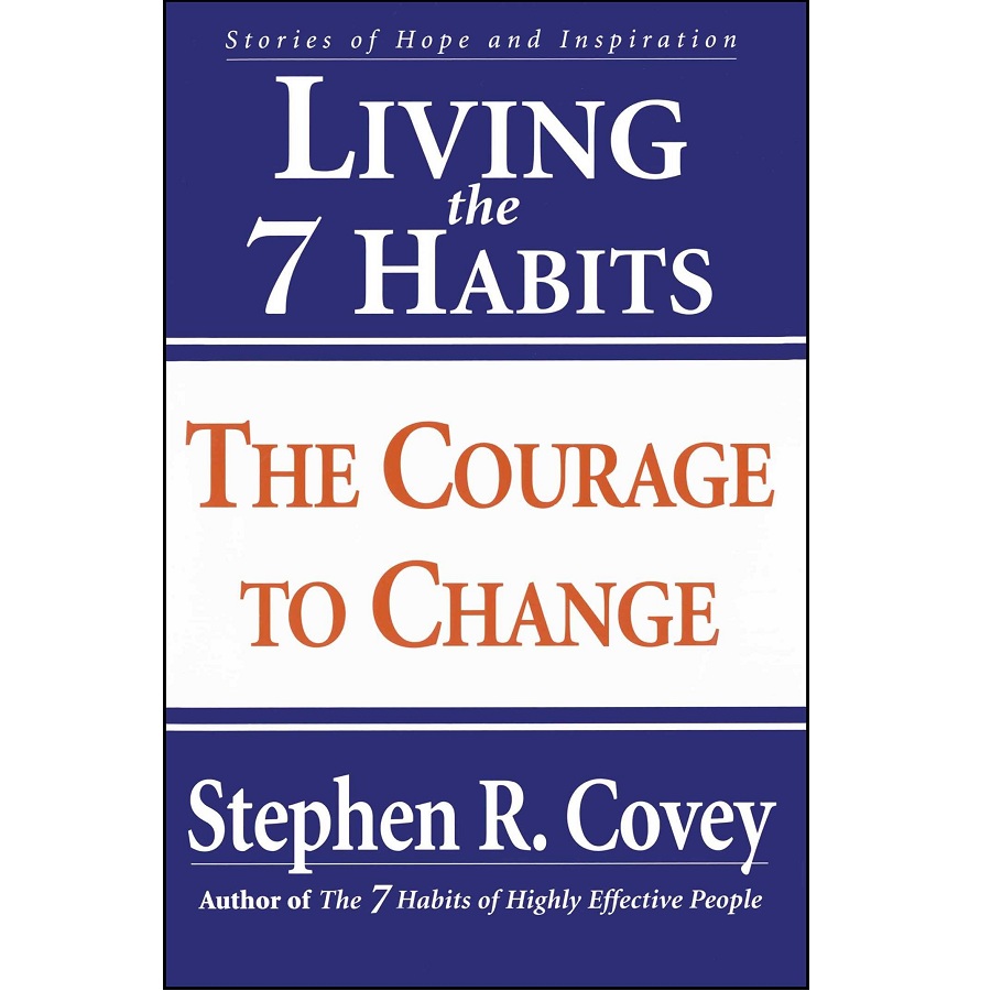 Living the 7 Habits: The Courage to Change: Stories of Courage and Inspiration