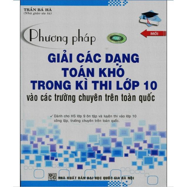 Sách - phương pháp giải các dạng toán khó trong kì thi lớp 10 vào các trường chuyên trên toàn quốc