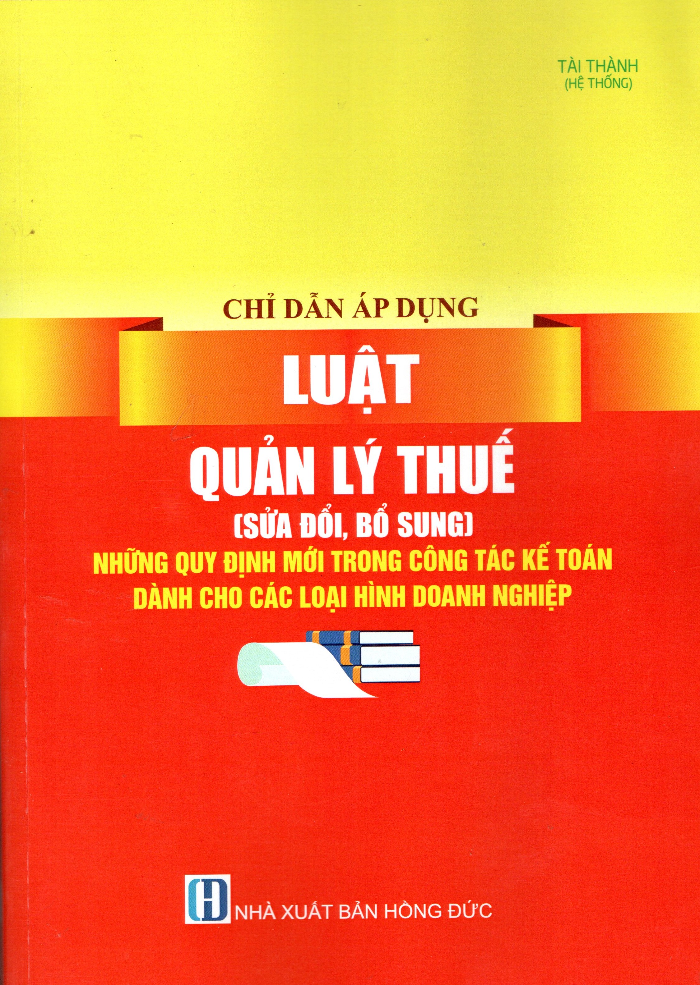 CHỈ DẪN ÁP DỤNG LUẬT QUẢN LÝ THUẾ (SỬA ĐỔI, BỔ SUNG) NHỮNG QUY ĐỊNH MỚI TRONG CÔNG TÁC KẾ TOÁN DÀNH CHO CÁC LOẠI HÌNH DOANH NGHIỆP