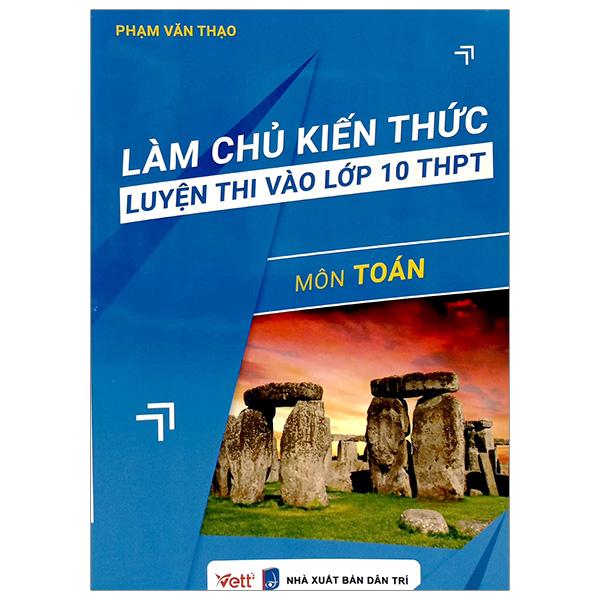 Làm Chủ Kiến Thức Luyện Thi Vào Lớp 10 THPT - Môn Toán