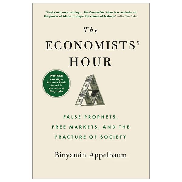 The Economists' Hour: How The False Prophets Of Free Markets Fractured Our Society
