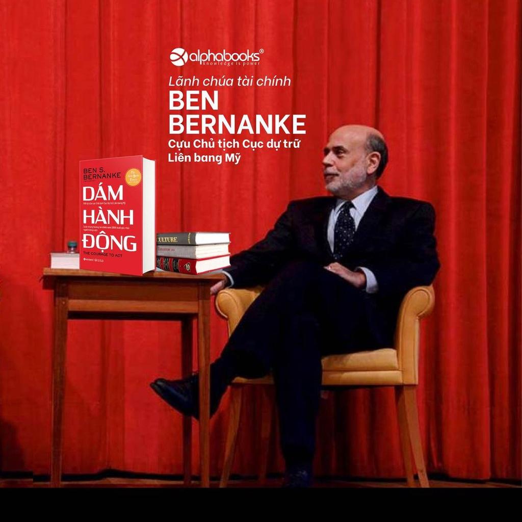 Dám hành động (Tác giả Ben S. Bernanke cựu Chủ tịch Fed - cục dự trữ liên bang Mỹ - đạt giải Nobel kinh tế 2022.)