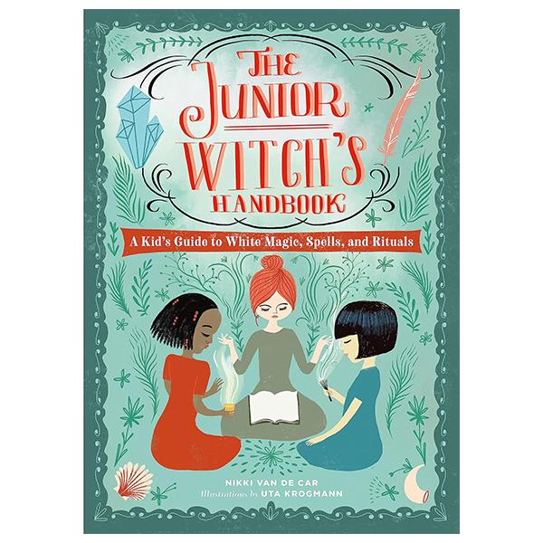 The Junior Witch's Handbook: A Kid's Guide To White Magic, Spells, And Rituals