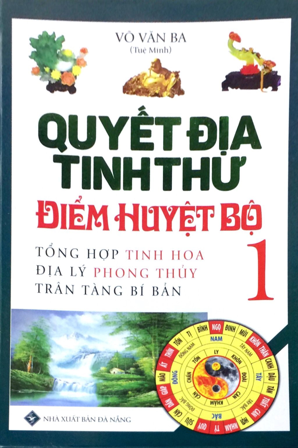 Quyết Địa Tinh Thư Điểm Huyệt Bộ - Tổng Hợp Tinh Hoa Địa Lý Phong Thủy Trân Tàng Bí Ẩn (Tập 1) - Võ Văn Ba (Tuệ Minh)