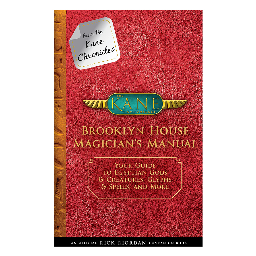 From the Kane Chronicles : Brooklyn House Magician Manual : Your Guide to Egyptian Gods and Creatures , Glyphs and Spells , and More