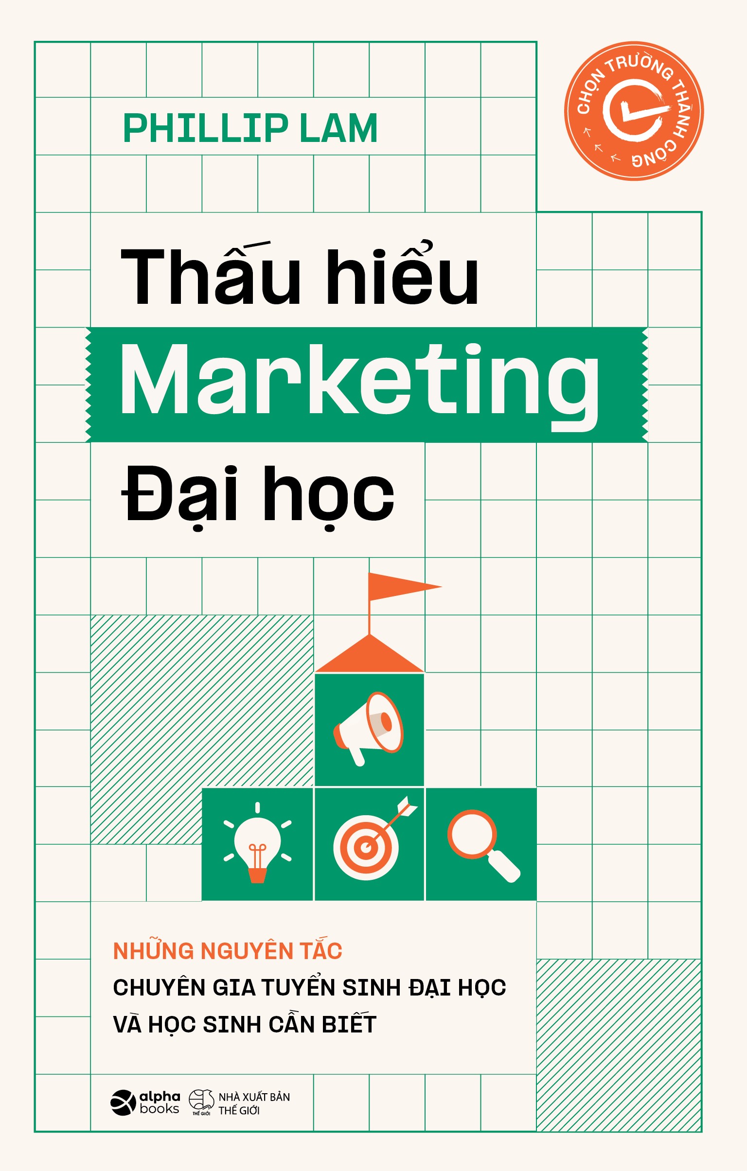 Thấu Hiểu Marketing Đại Học - Những Nguyên Tắc Chuyên Gia Tuyển Sinh Đại Học Và Học Sinh Cần Biết (Phillip Lam)