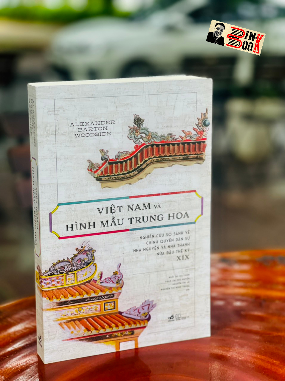 VIỆT NAM VÀ HÌNH MẪU TRUNG HOA - Nghiên cứu so sánh về chính quyền dân sự nhà Nguyên và nhà Thanh nửa đầu thế kỷ XIX – Alexander Barton Woodside – Nhã Nam – NXB Thế Giới (Bìa mềm)