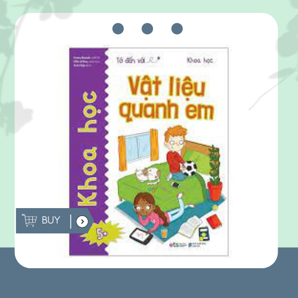 Tớ Đến Với Khoa Học: Vật Liệu Quanh Em