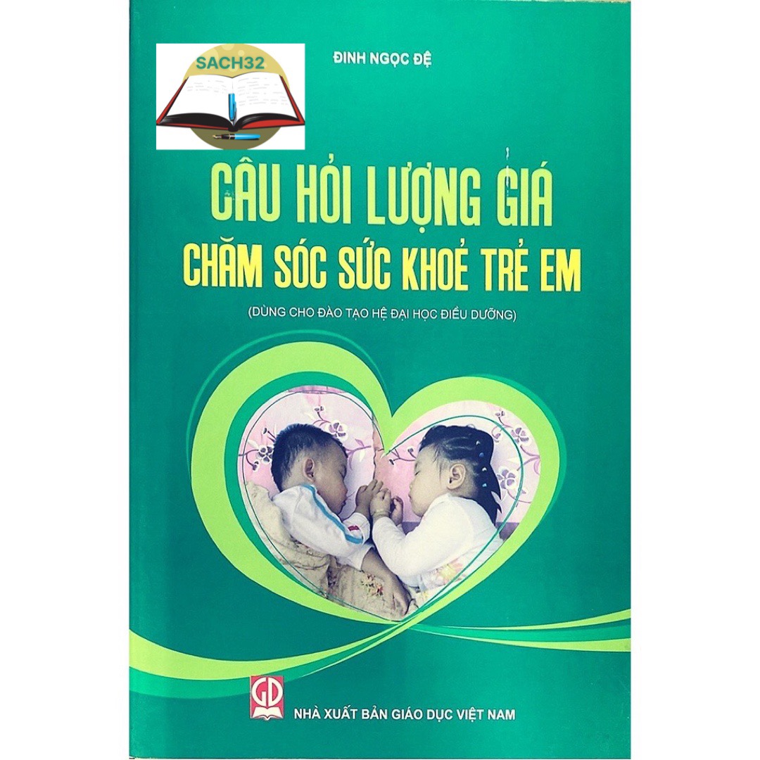 Câu Hỏi Lượng Giá Chăm Sóc Sức Khỏe Trẻ Em (Dùng Cho Đào Tạo Hệ Đại Học Điều Dưỡng)