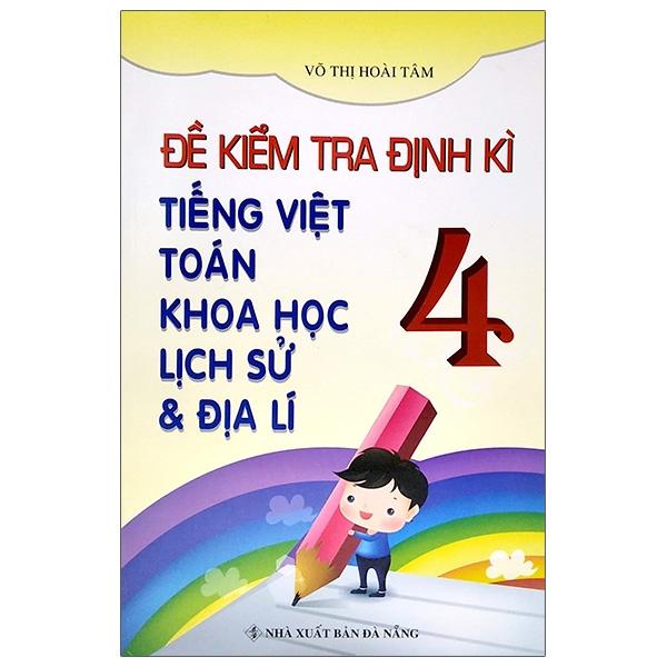 Đề Kiểm Tra Định Kì Tiếng Việt - Toán - Khoa Học - Lịch Sử - Địa Lí 4