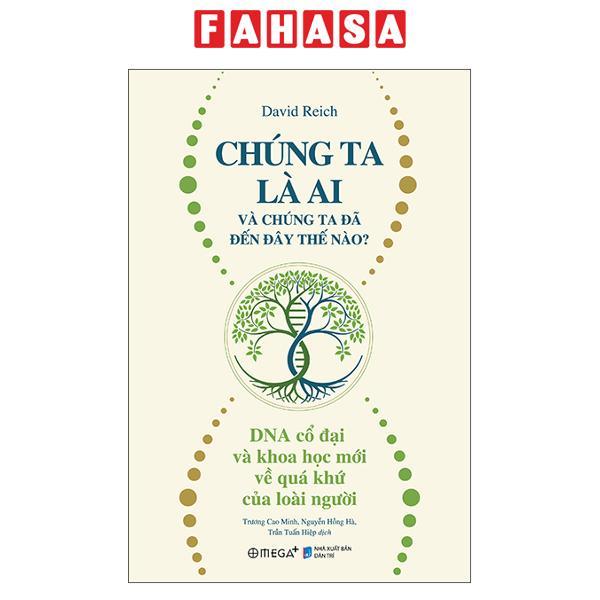 Sách - Chúng Ta Là Ai Và Chúng Ta Đã Đến Đây Thế Nào? - DNA Cổ Đại Và Khoa Học Mới Về Quá Khứ Của Loài Người