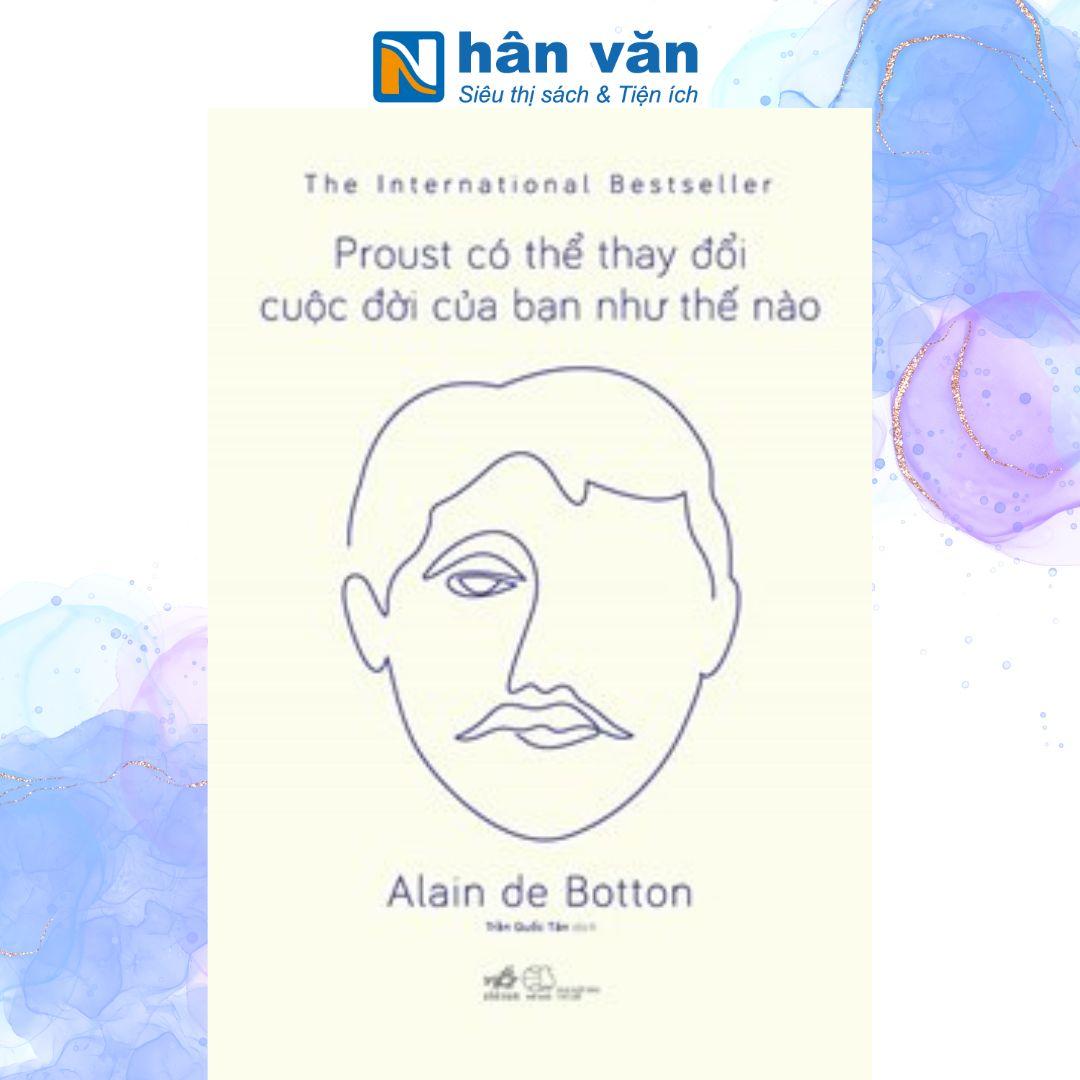 Proust Có Thể Thay Đổi Cuộc Đời Của Bạn Như Thế Nào - Alain de Botton
