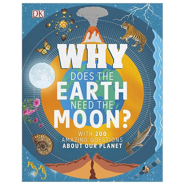 Why Does The Earth Need The Moon?: With 200 Amazing Questions About Our Planet