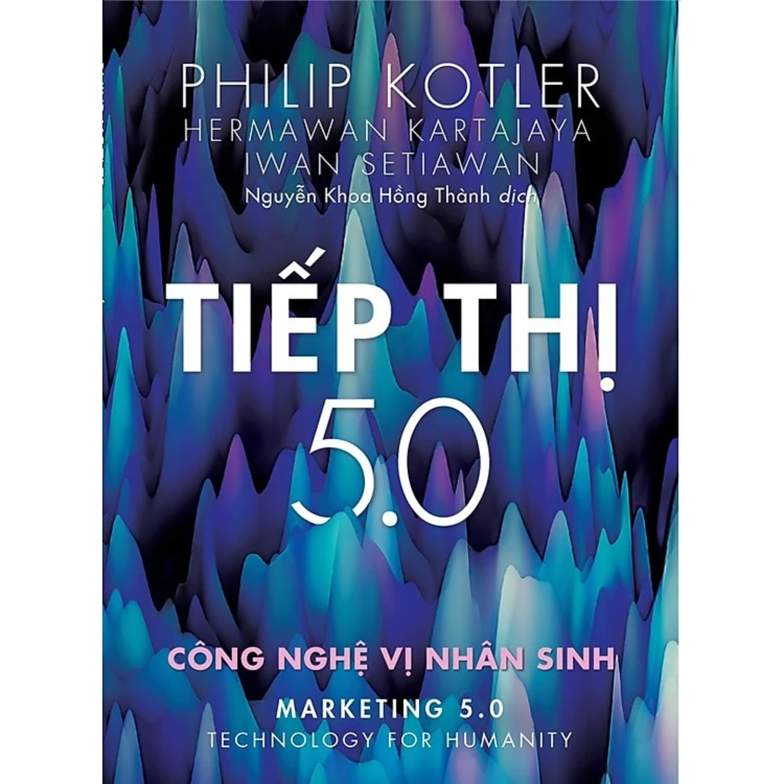 Combo 2Q: P.Kotler Tiếp thị 4.0 - Dịch Chuyển Từ Truyền Thống Sang Công Nghệ Số + Tiếp Thị 5.0 - Công Nghệ Vị Nhân Sinh