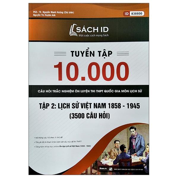 Tuyển Tập 10.000 Câu Hỏi Trắc Nghiệm Ôn Luyện Thi THPT Quốc Gia Môn Lịch Sử - Tập 2: Lịch Sử Việt Nam 1858 - 1945 (3500 Câu Hỏi)