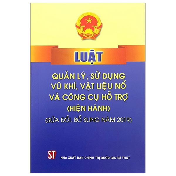 Luật Quản Lý, Sử Dụng Vũ Khí, Vật Liệu Nổ Và Công Cụ Hỗ Trợ - Hiện Hành (Sửa Đổi, Bổ Sung Năm 2019)