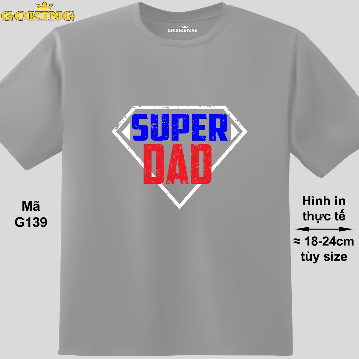 SUPER DAD, mã G139. Áo thun nam nữ in siêu đẹp. Áo phông thoát nhiệt GOKING hàng hiệu cao cấp