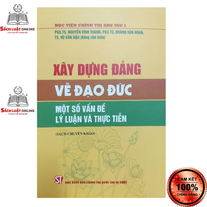 Sách - Xây dựng Đảng về đạo đức Một số vấn đề lý luận và thực tiễn