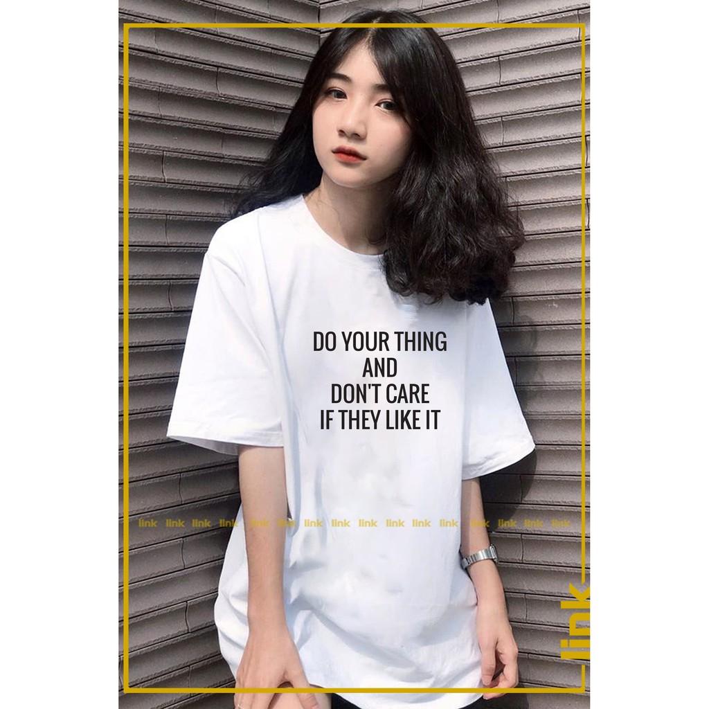 Áo nữ trắng tay lỡ DO YOUR THING AND DON'T CARE IF THEY LIKE IT dáng rộng unisex
