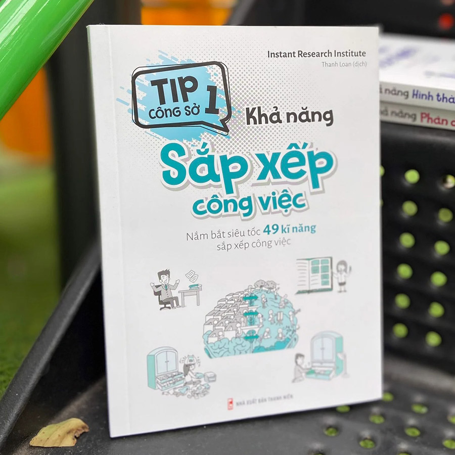 Tip Công Sở 1 - Khả Năng Sắp Xếp Công Việc - Nắm Bắt Siêu Tốc 49 Kĩ Năng Sắp Xếp Công Việc