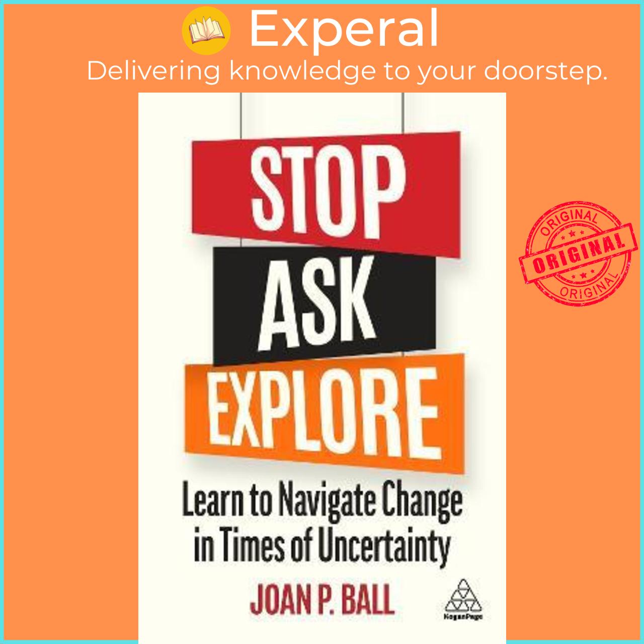 Sách - Stop, Ask, Explore : Learn to Navigate Change in Times of Uncertainty by Joan P. Ball