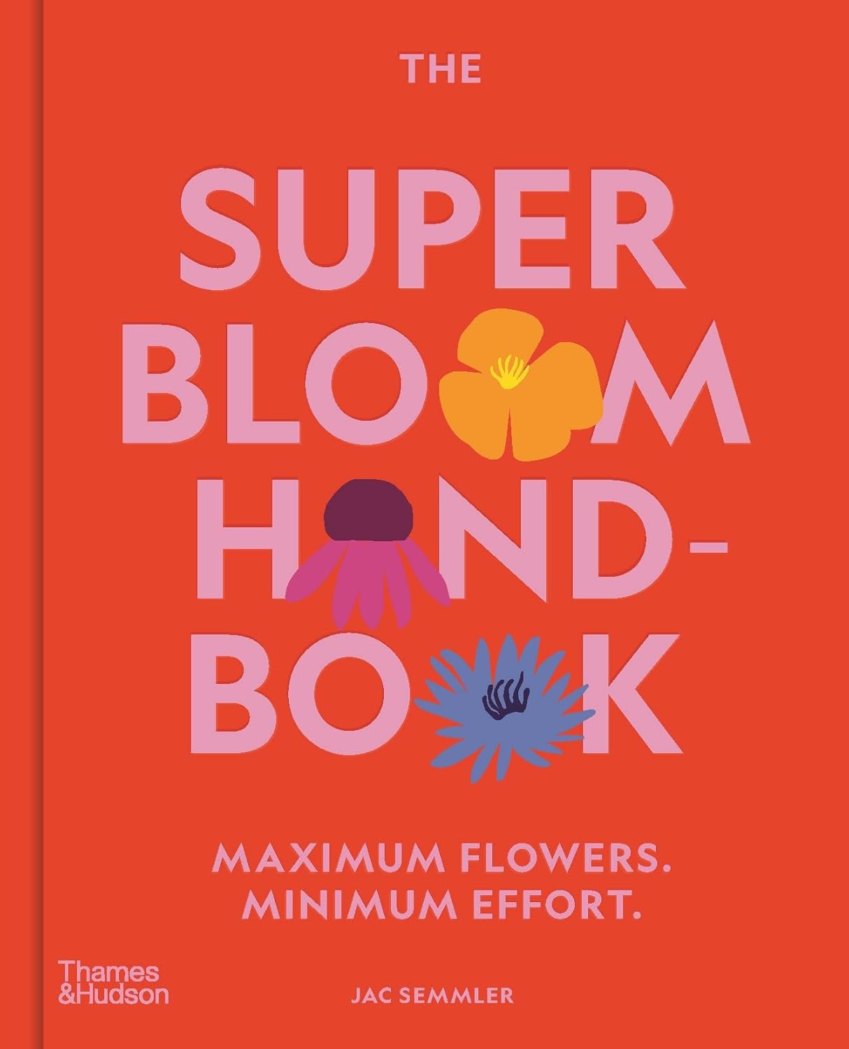 Super Bloom Handbook Maximum Flowers. Minimum Effort, The