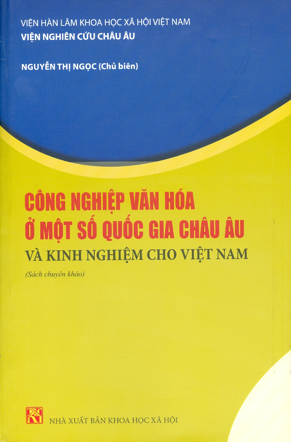 Công Nghiệp Văn Hóa Một Số Nước Châu Âu Và Kinh Nghiệm Cho Việt Nam (Sách chuyên khảo) - Viện Hàn lâm Khoa học Xã hội Việt Nam - Viện nghiên cứu Châu Âu - Nguyễn Thị Ngọc chủ biên