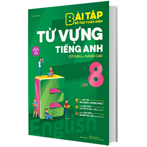 Bài Tập Bổ Trợ Toàn Diện Từ Vựng Tiếng Anh Lớp 8 (Cơ Bản Và Nâng Cao)