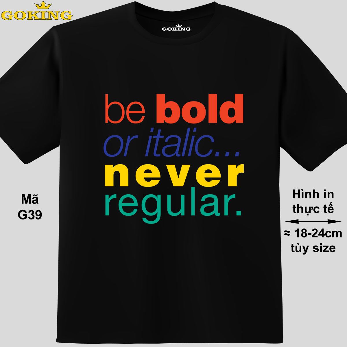 Be bold or italic never regular, mã G39. Áo thun in chữ siêu đẹp, form unisex cho nam nữ, trẻ em, bé trai gái. Áo phông GOKING hàng hiệu, quà tặng cao cấp cho gia đình, cặp đôi, hội nhóm, doanh nghiệp