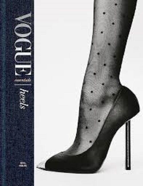 Vogue Essentials: Heels : A gorgeous celebration of the ultimate fashion power symbol