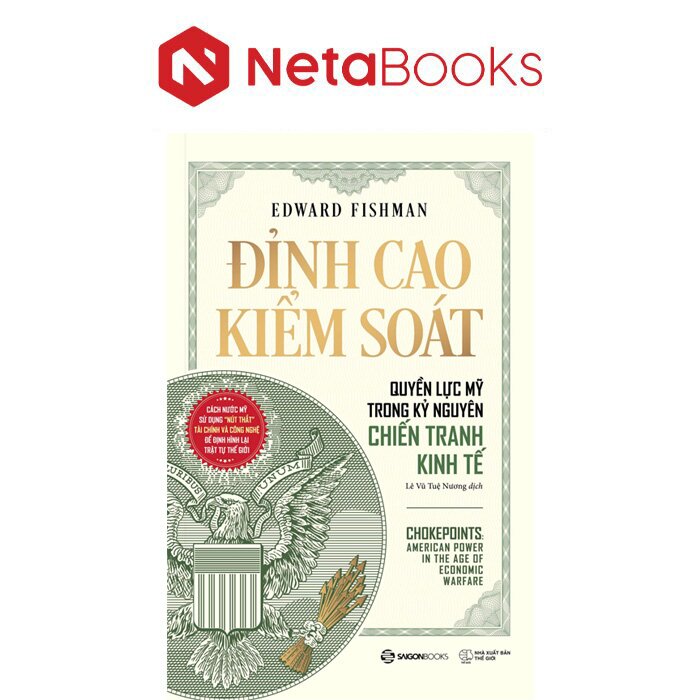 Đỉnh Cao Kiểm Soát - Quyền Lực Mỹ Trong Kỷ Nguyên Chiến Tranh Kinh Tế - Edward Fishman