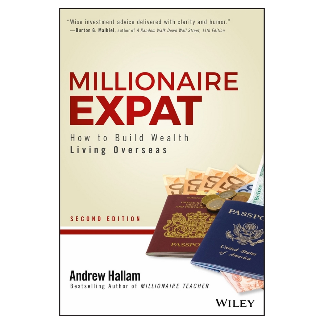 Millionaire Expat, Second Edition How To Build Wealth Living Overseas