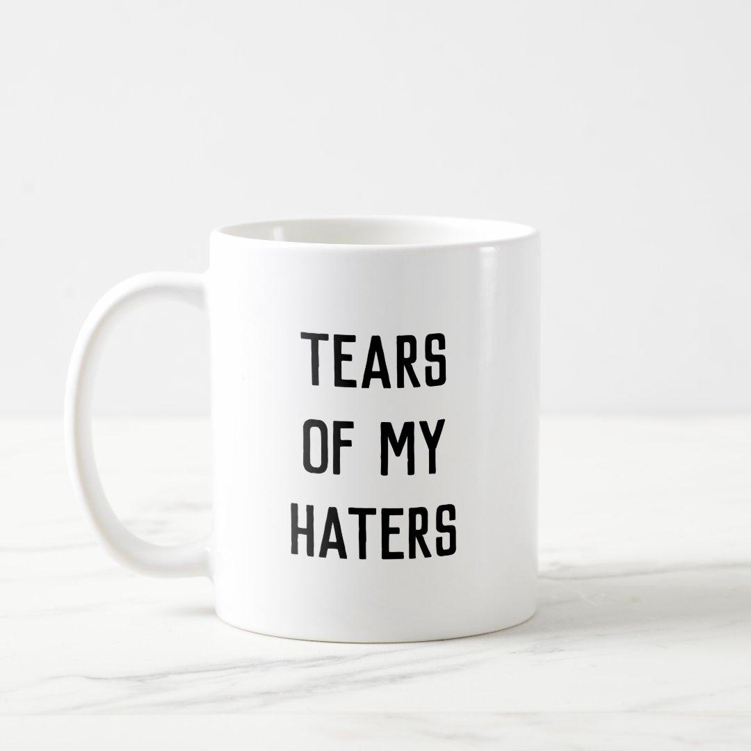 Ly Cốc Sứ Cao Cấp hình Fun Humor TEARS OF MY HATERS