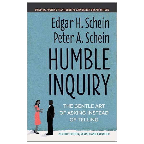 Humble Inquiry: The Gentle Art Of Asking Instead Of Telling