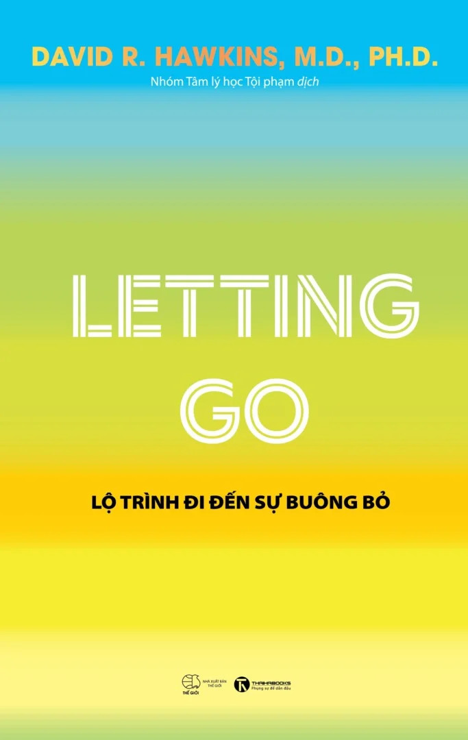 Letting Go: Lộ Trình Đi Đến Sự Buông Bỏ - David R. Hawkins, M.D., Ph.D -  Nhóm Tâm Lý Học Tội Phạm dịch - (bìa mềm)