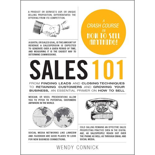 Sales 101 From Finding Leads and Closing Techniques to Retaining Customers and Growing Your Business, an Essential Primer on How to Sell