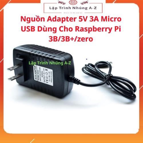 [Lập Trình Nhúng A-Z] Nguồn Adapter 5V 3A Micro USB Dùng Cho Raspberry Pi 3B/3B+/zero