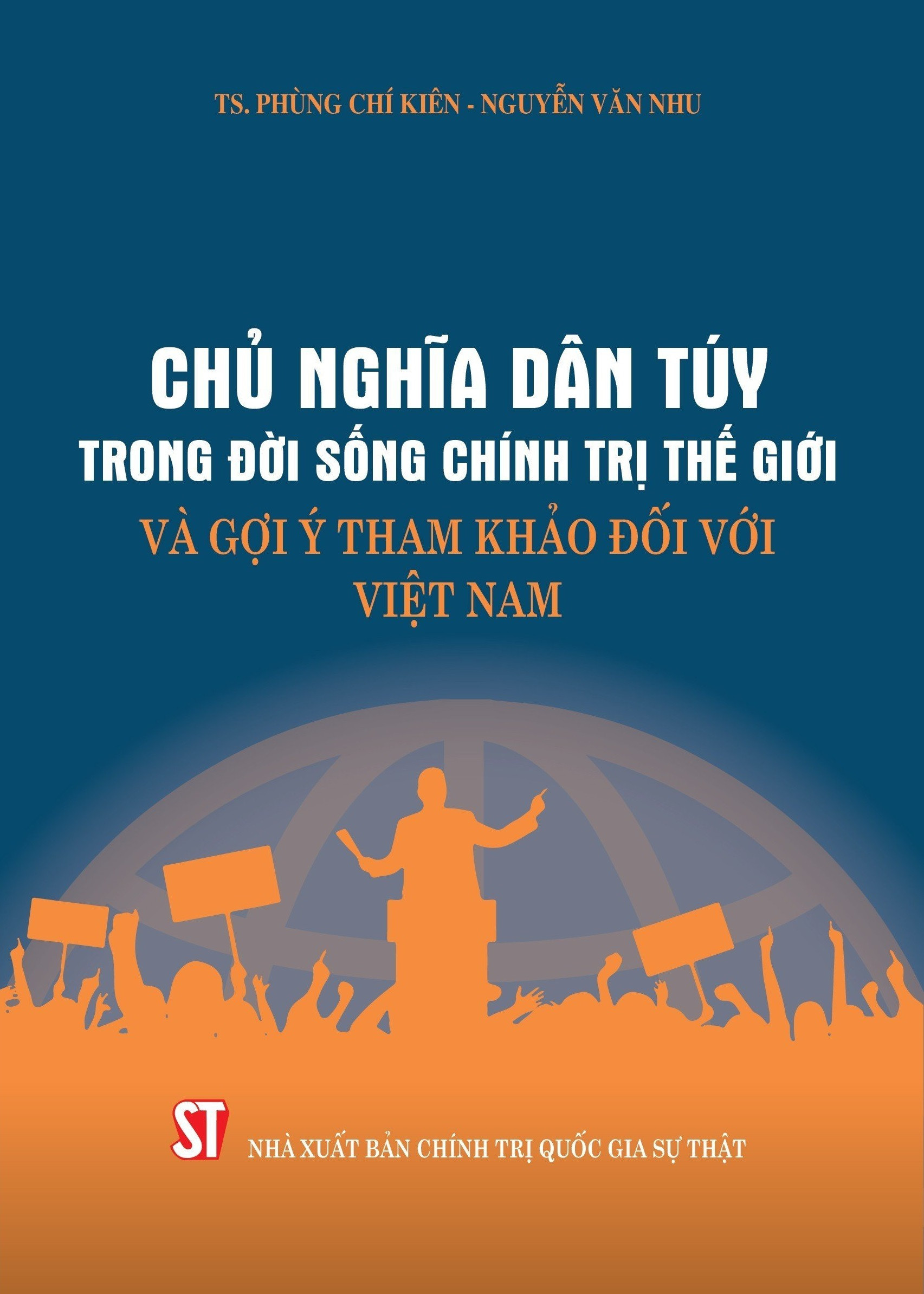 Chủ Nghĩa Dân Túy Trong Đời Sống Chính Trị Thế Giới Và Gợi Ý Tham Khảo Đối Với Việt Nam - TS. Phùng Chí Kiên, Nguyễn Văn Nhu - (bìa mềm)