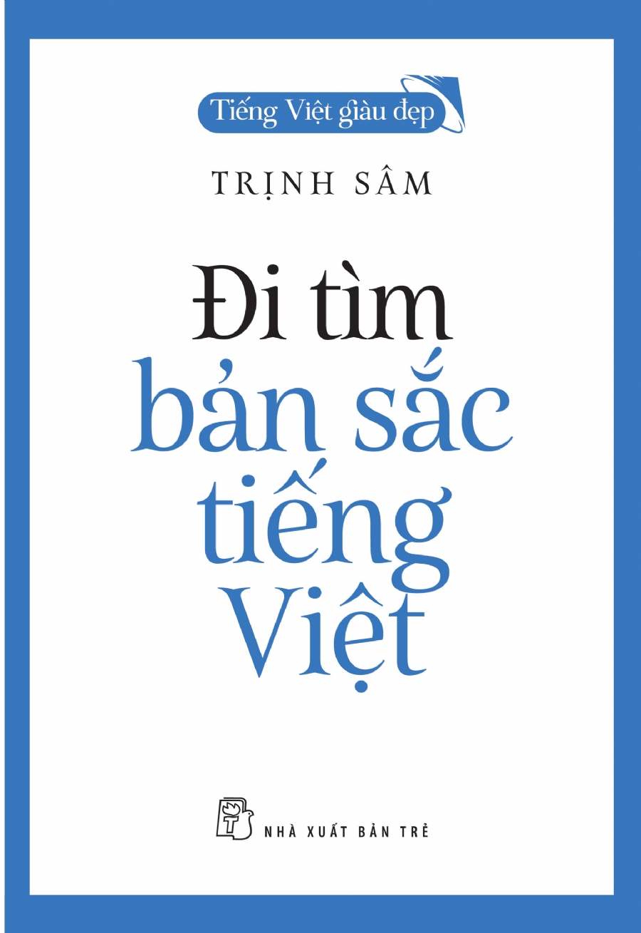 (Tiếng Việt giàu đẹp) ĐI TÌM BẢN SẮC TIẾNG VIỆT - Trịnh Sâm - NXB Trẻ