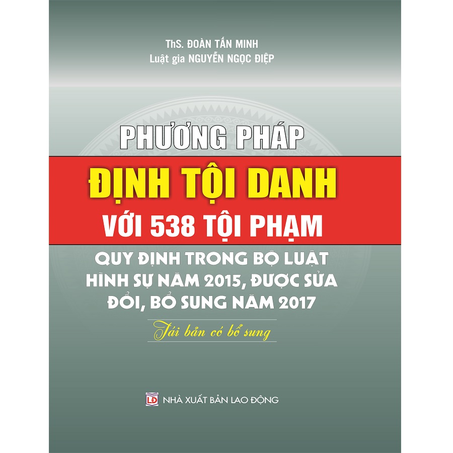 Sách Phương Pháp Định Tội Danh Với 538 Tội Phạm Quy Định Trong Bộ Luật Hình Sự 2015, Được Sửa Đổi, Bổ Sung 2017 (Tái Bản Có Bổ Sung)