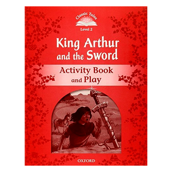 Classic Tales Second Edition Level 2 Kind Arthur And The Sword Activity Book And Play