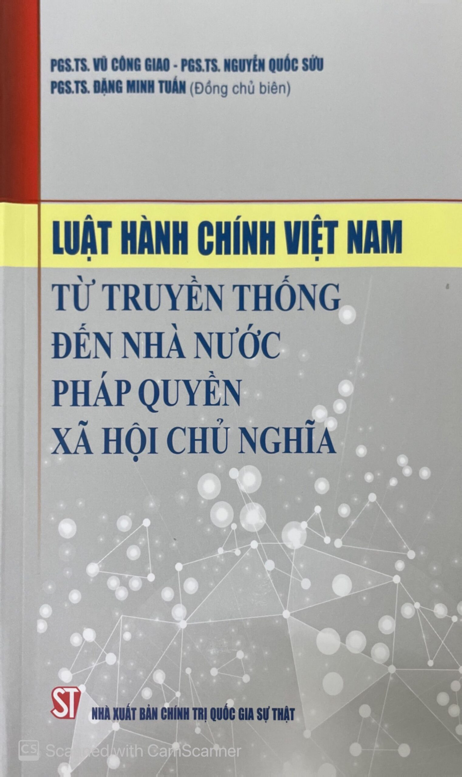 LUẬT HÀNH CHÍNH VIỆT NAM Từ Truyền Thống Đến Nhà Nước Pháp Quyền Xã Hội Chủ Nghĩa - PGS.TS. Vũ Công Giao, PGS.TS. Nguyễn Quốc Sửu, PGS. TS. Đặng Minh Tuấn (Đồng chủ biên)