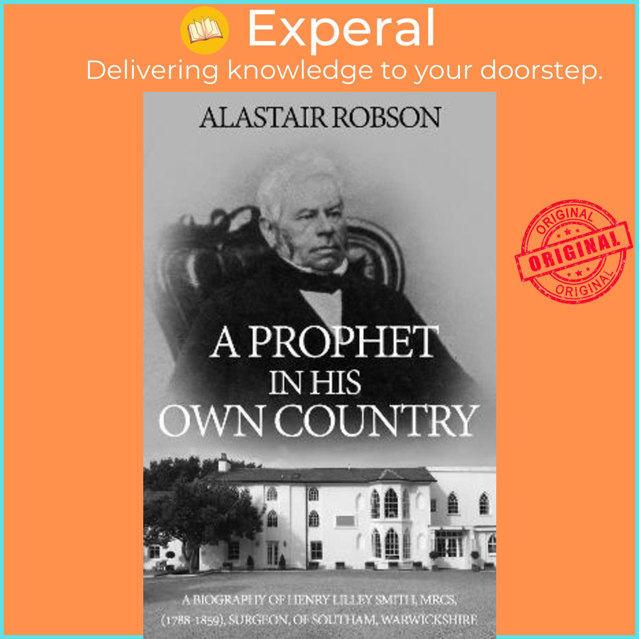 Sách - A Prophet in His Own Country : A Biography of Henry Lilley Smith, MRCS by Alastair Robson